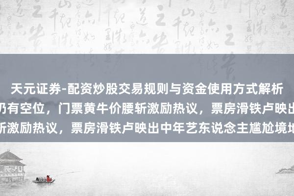 天元证券-配资炒股交易规则与资金使用方式解析 汪峰广州站内场VIP仍有空位，门票黄牛价腰斩激励热议，票房滑铁卢映出中年艺东说念主尴尬境地