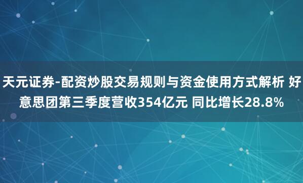 天元证券-配资炒股交易规则与资金使用方式解析 好意思团第三季度营收354亿元 同比增长28.8%
